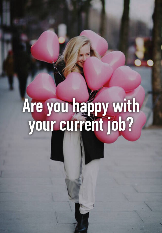 Are you happy with your current job?