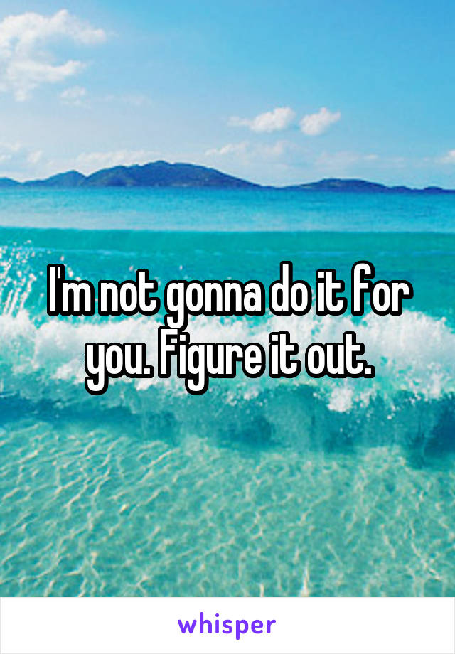 I'm not gonna do it for you. Figure it out.