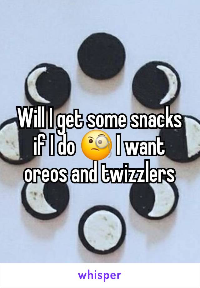 Will I get some snacks if I do 🧐 I want oreos and twizzlers