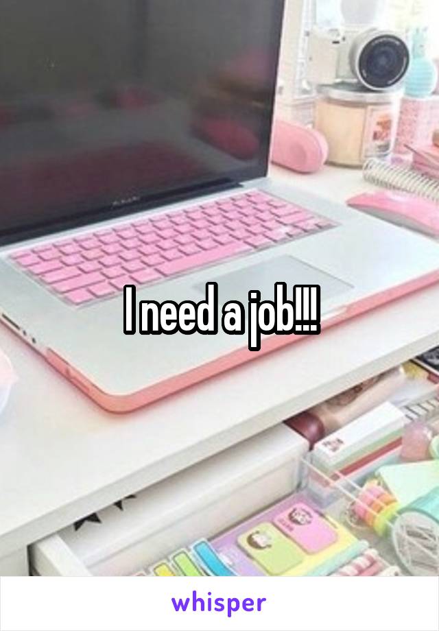 I need a job!!!