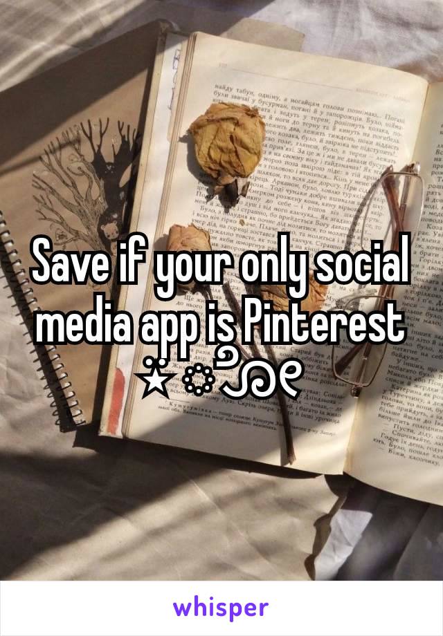 Save if your only social media app is Pinterest
⍣ ೋ