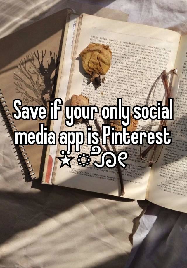 Save if your only social media app is Pinterest
⍣ ೋ