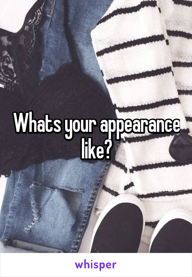 Whats your appearance like?