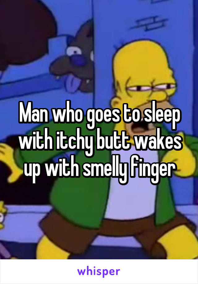 Man who goes to sleep with itchy butt wakes up with smelly finger