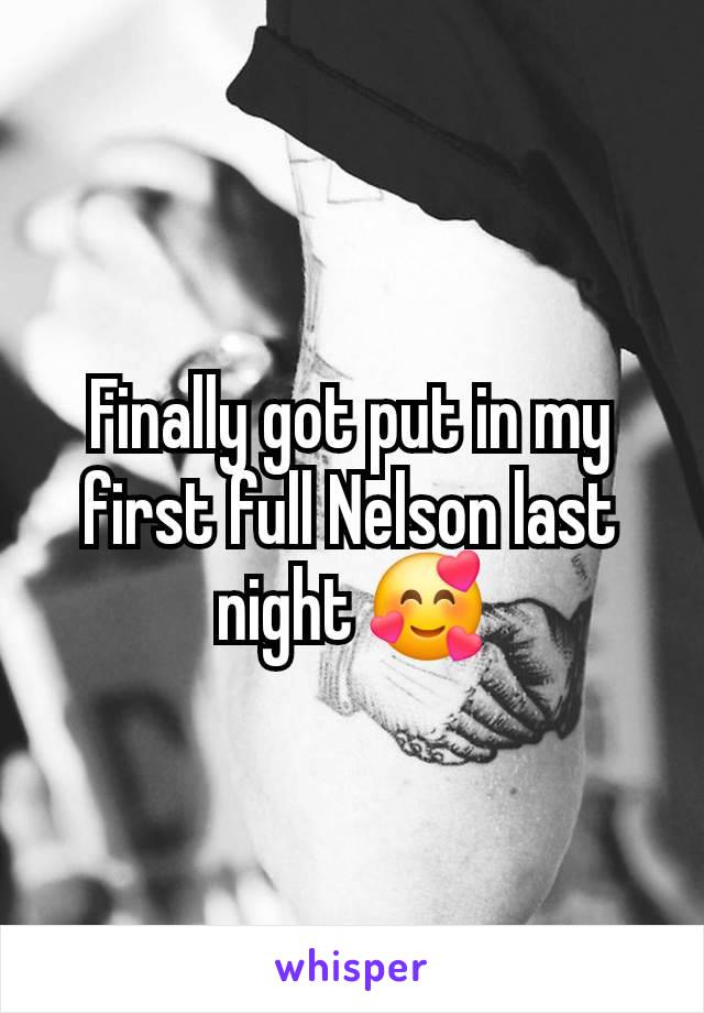 Finally got put in my first full Nelson last night 🥰