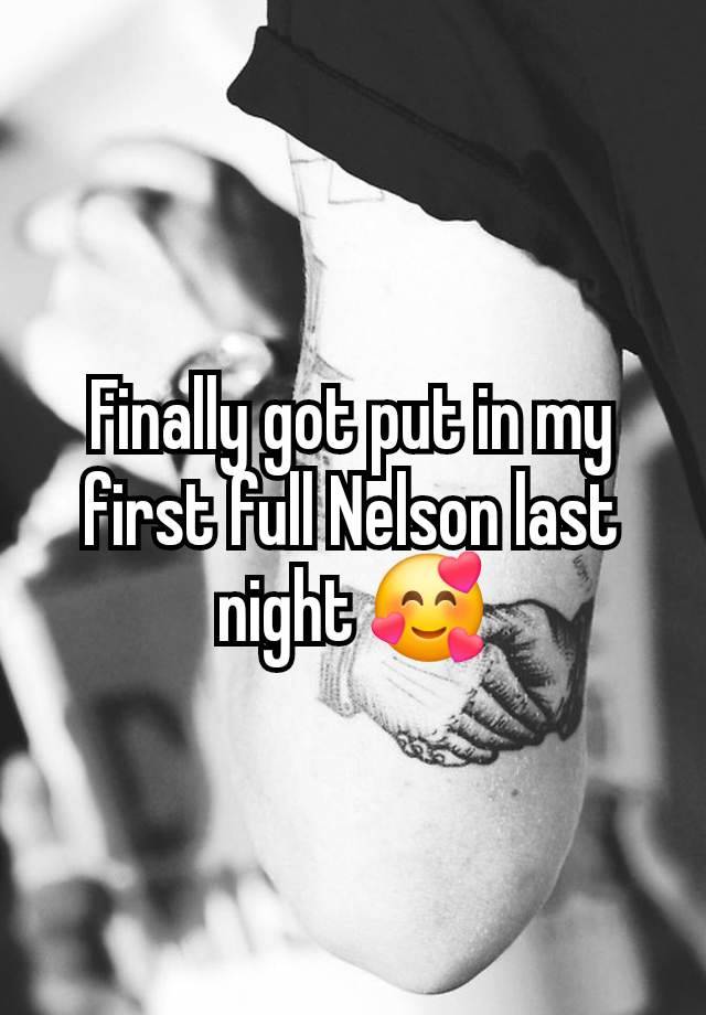 Finally got put in my first full Nelson last night 🥰