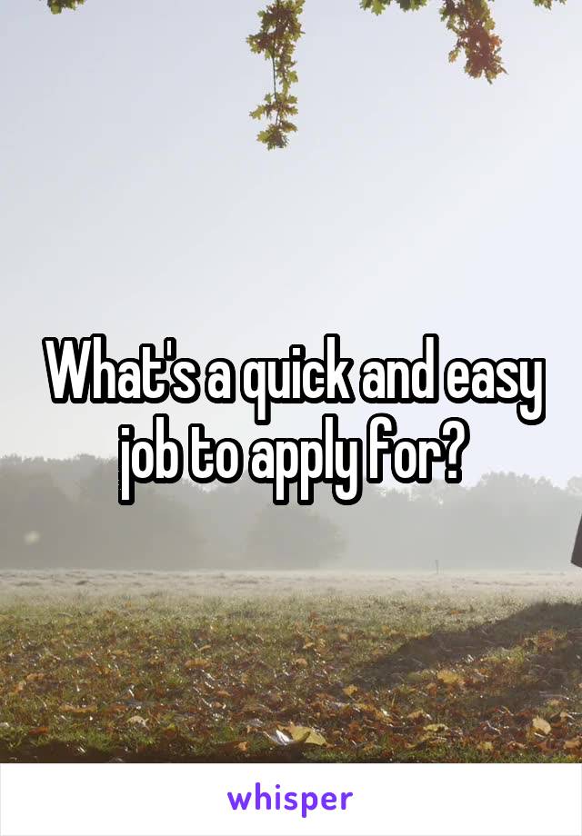 What's a quick and easy job to apply for?