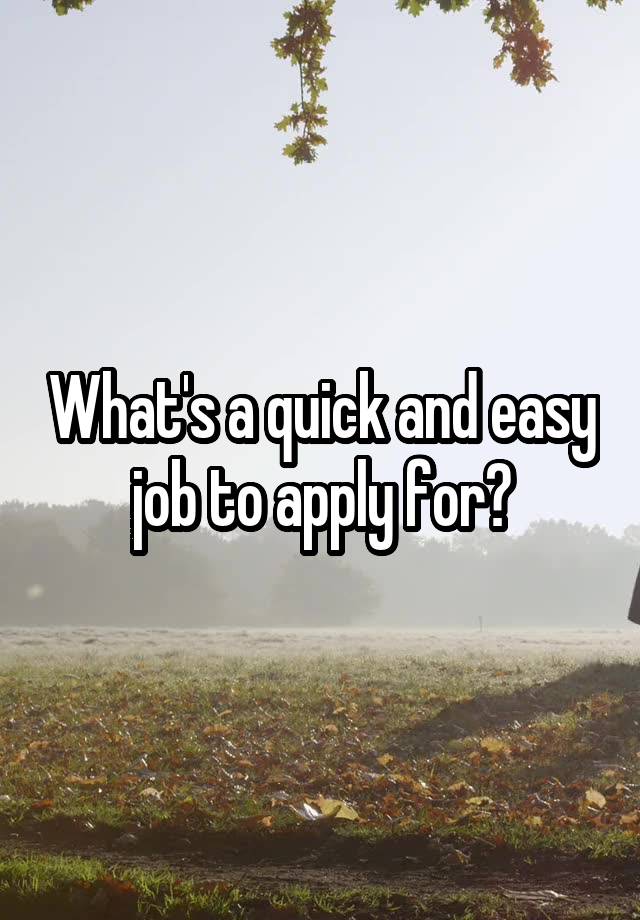 What's a quick and easy job to apply for?