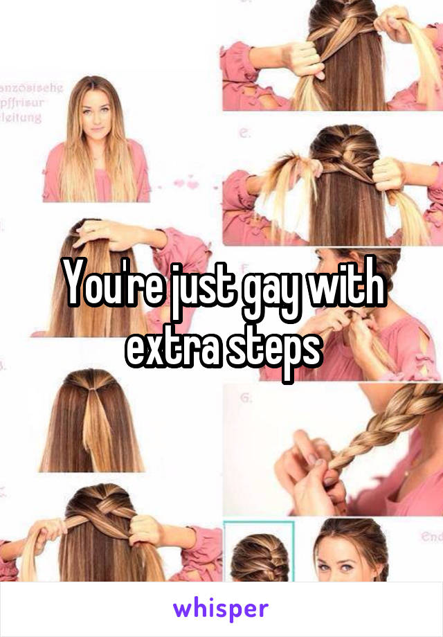 You're just gay with extra steps