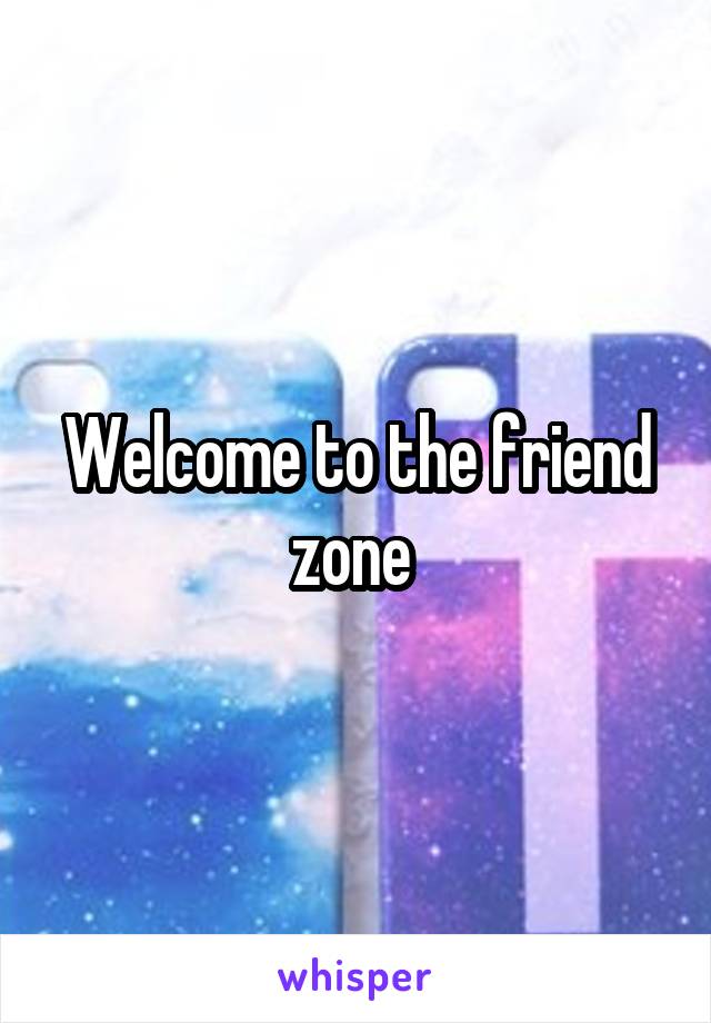 Welcome to the friend zone 