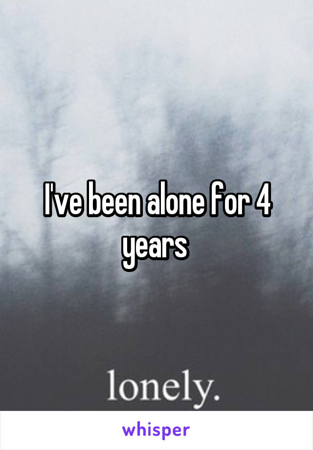 I've been alone for 4 years 