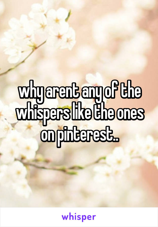 why arent any of the whispers like the ones on pinterest..