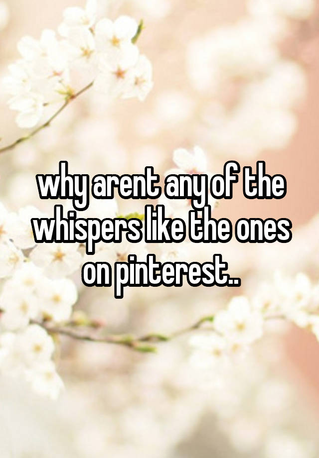 why arent any of the whispers like the ones on pinterest..