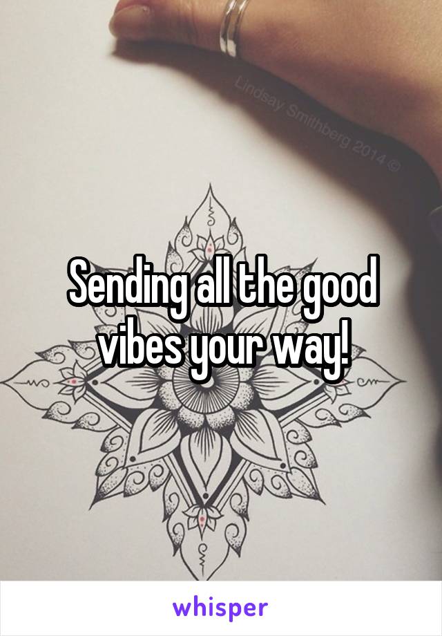 Sending all the good vibes your way!