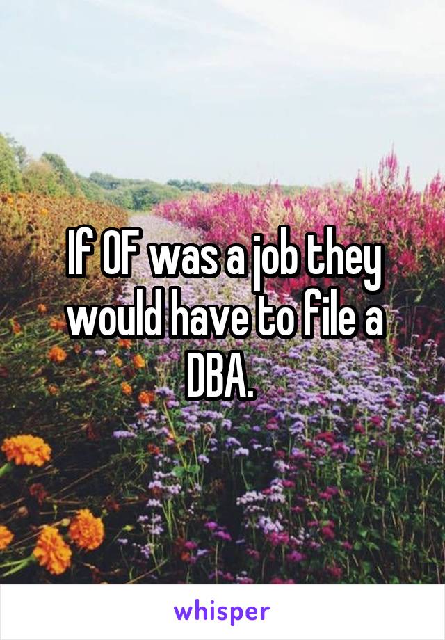 If OF was a job they would have to file a DBA. 