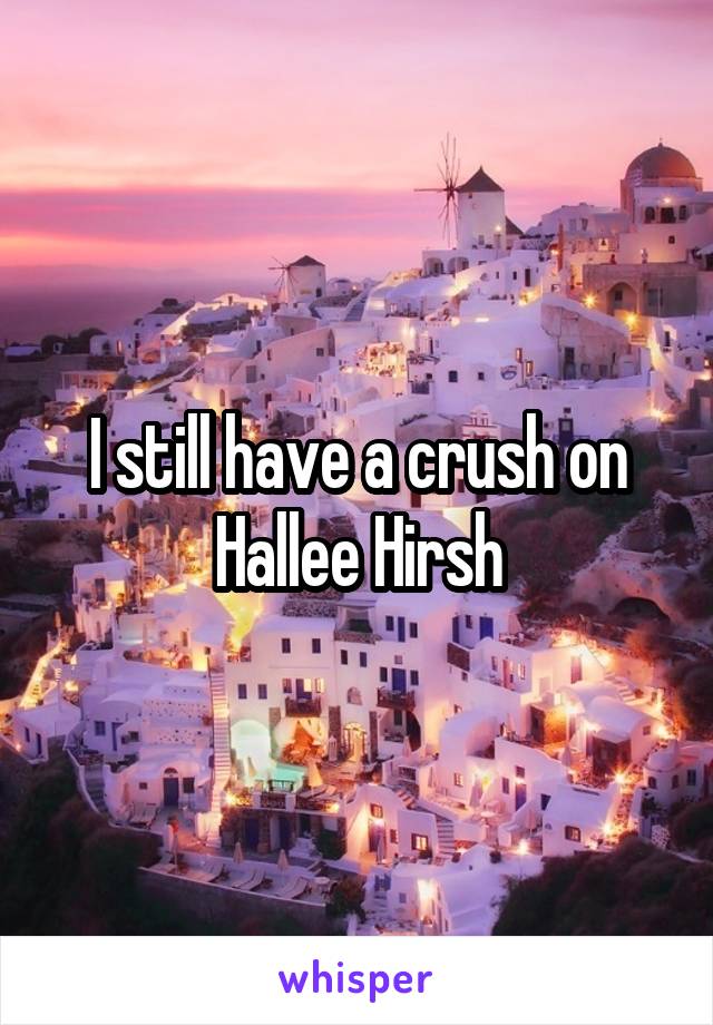 I still have a crush on Hallee Hirsh