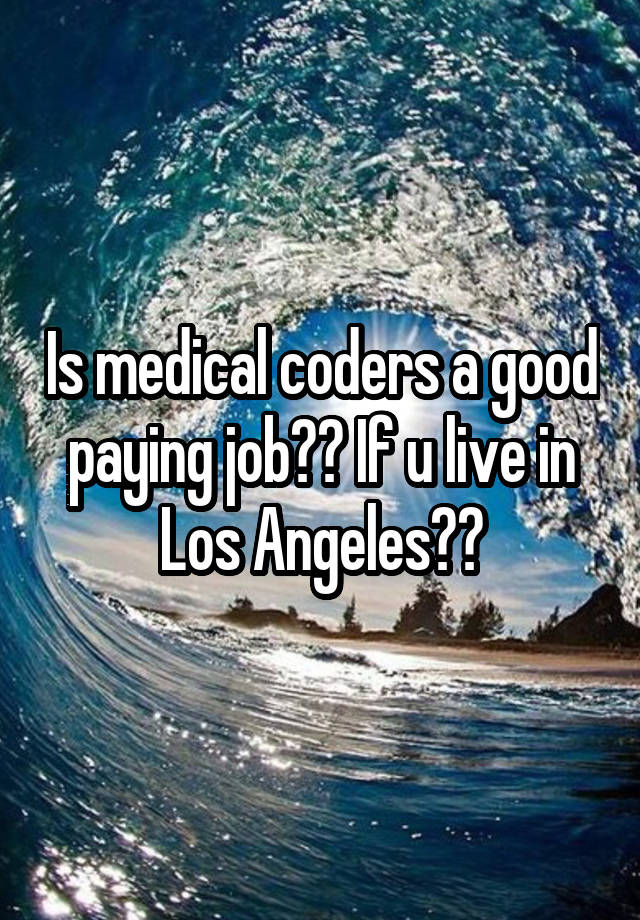 Is medical coders a good paying job?? If u live in Los Angeles??