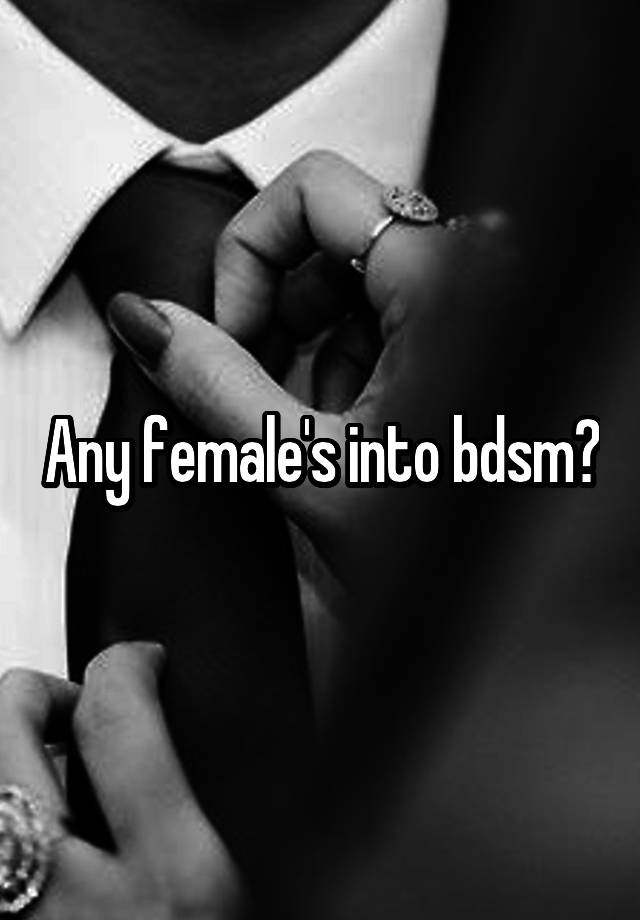 Any female's into bdsm?