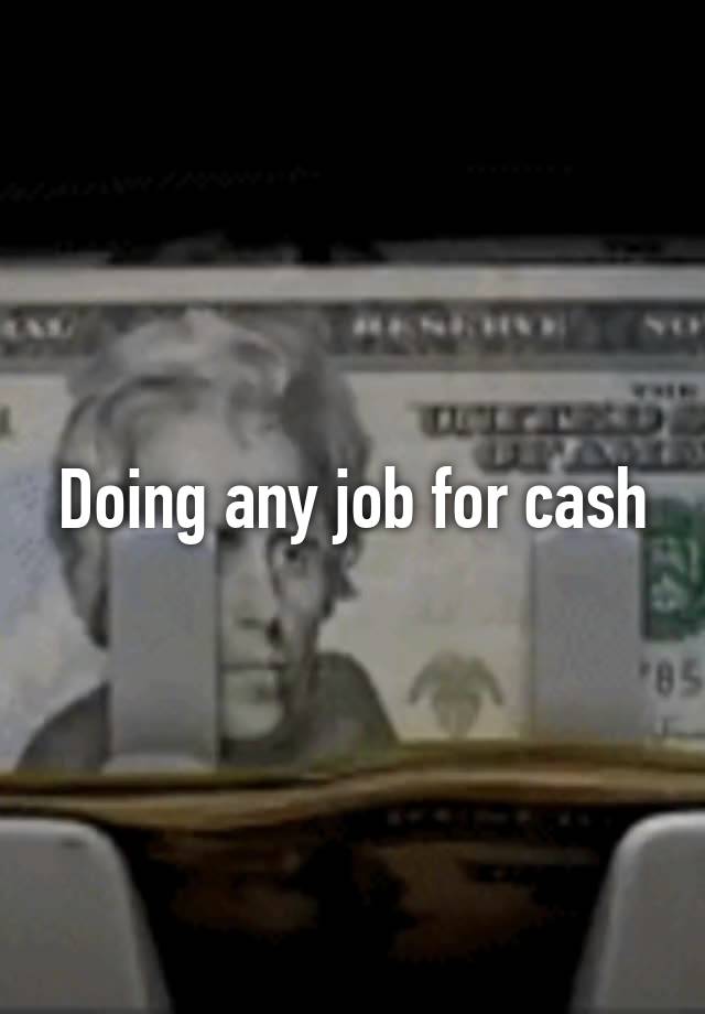 Doing any job for cash