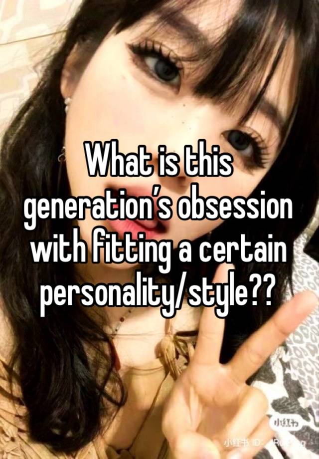 What is this generation’s obsession with fitting a certain personality/style??