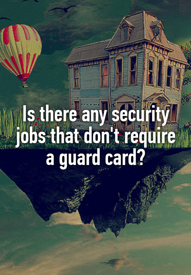 Is there any security jobs that don't require a guard card?