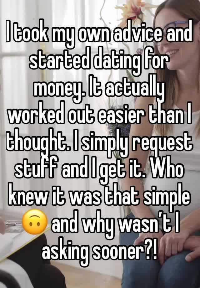 I took my own advice and started dating for money. It actually worked out easier than I thought. I simply request stuff and I get it. Who knew it was that simple 🙃 and why wasn’t I asking sooner?!