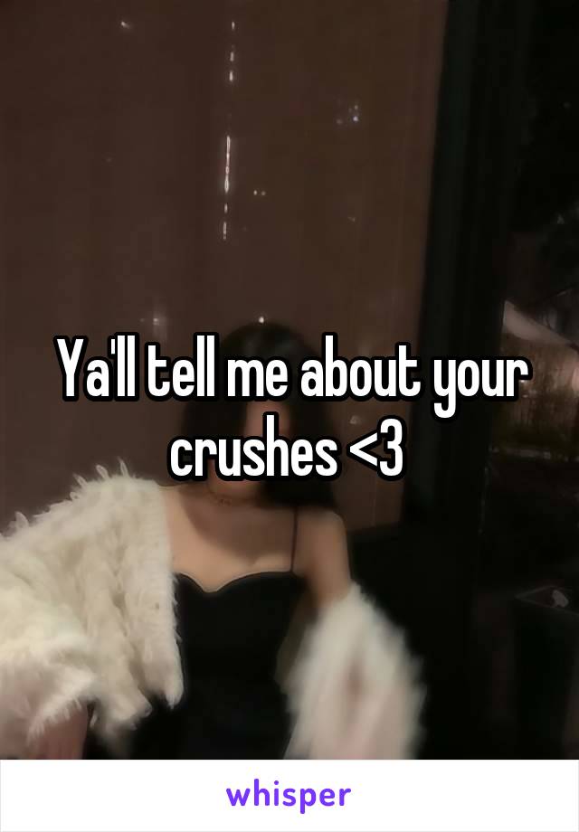 Ya'll tell me about your crushes <3 