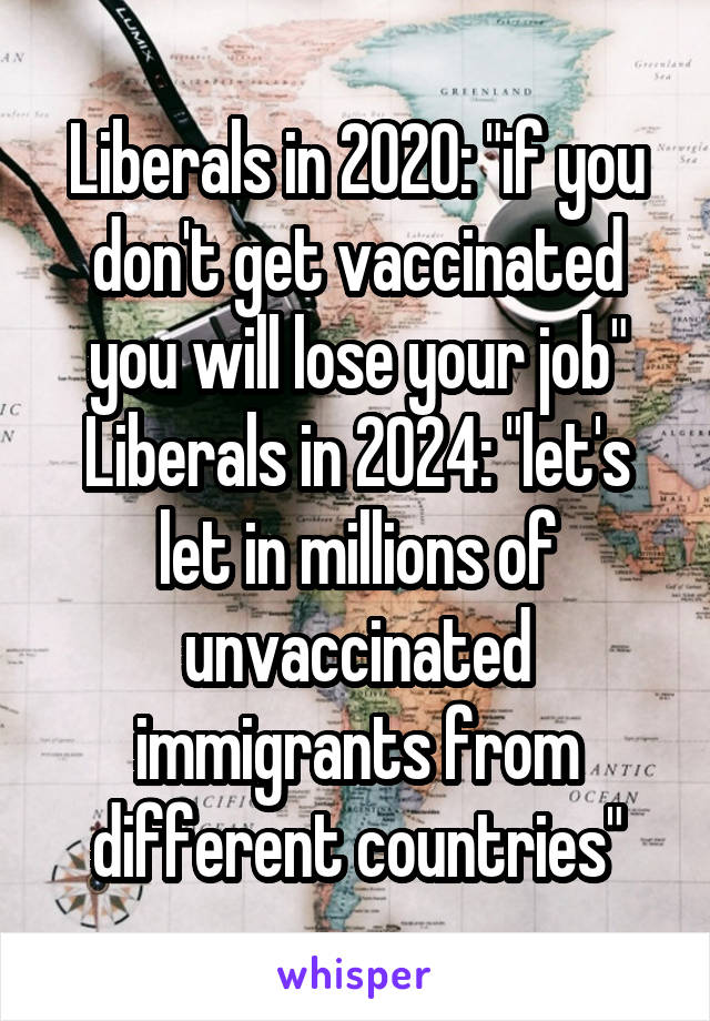 Liberals in 2020: "if you don't get vaccinated you will lose your job"
Liberals in 2024: "let's let in millions of unvaccinated immigrants from different countries"