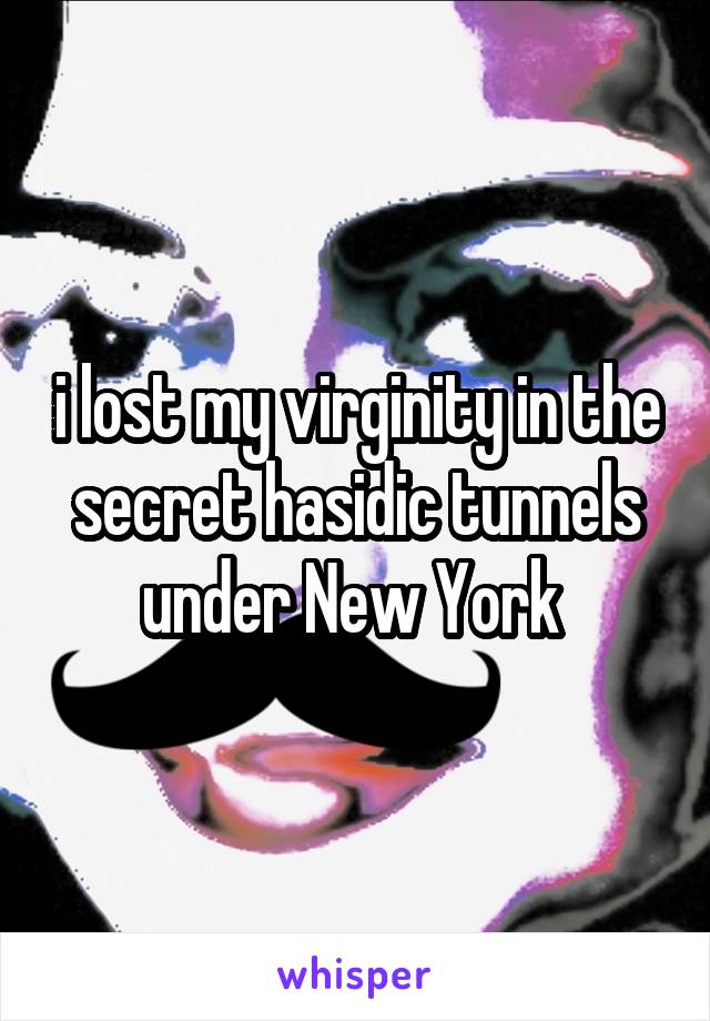 i lost my virginity in the secret hasidic tunnels under New York 