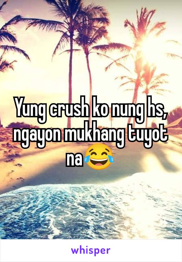 Yung crush ko nung hs, ngayon mukhang tuyot na😂