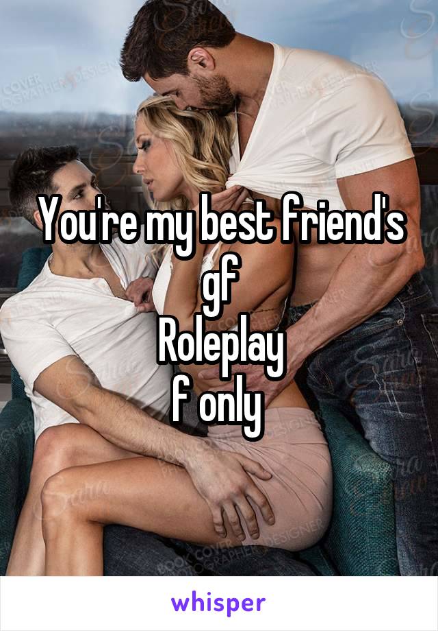 You're my best friend's gf
Roleplay
f only 