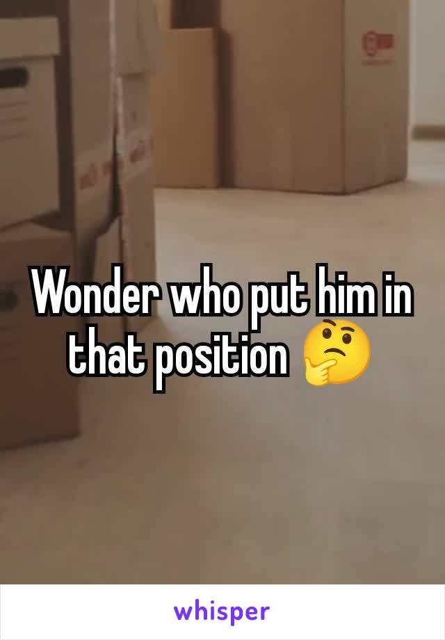 Wonder who put him in that position 🤔