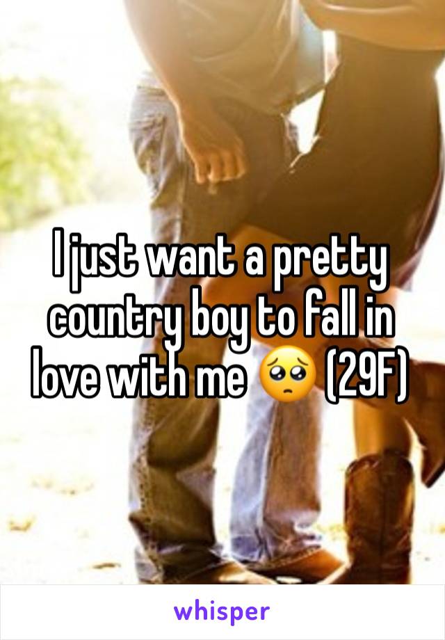 I just want a pretty country boy to fall in love with me 🥺 (29F)