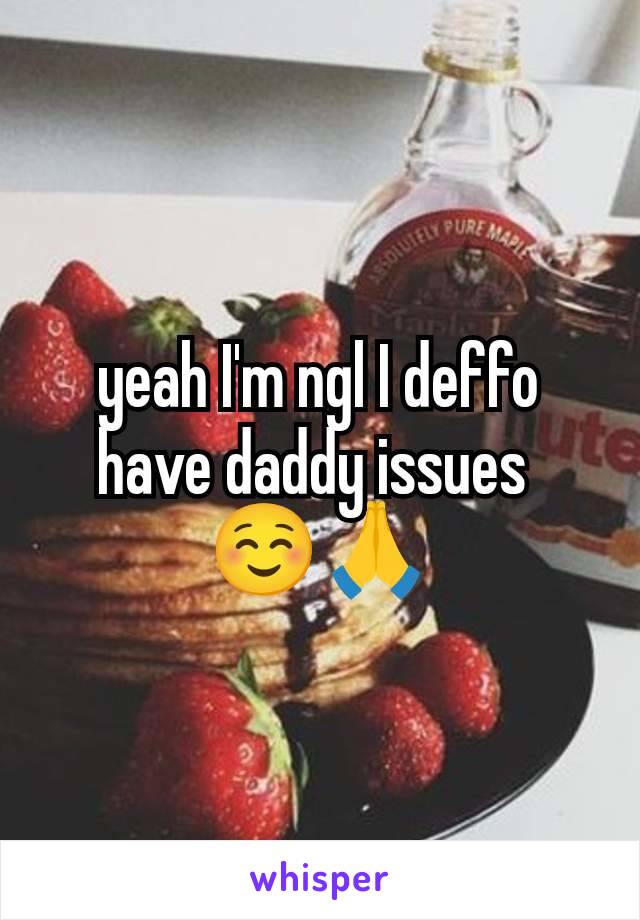 yeah I'm ngl I deffo have daddy issues 
☺️🙏