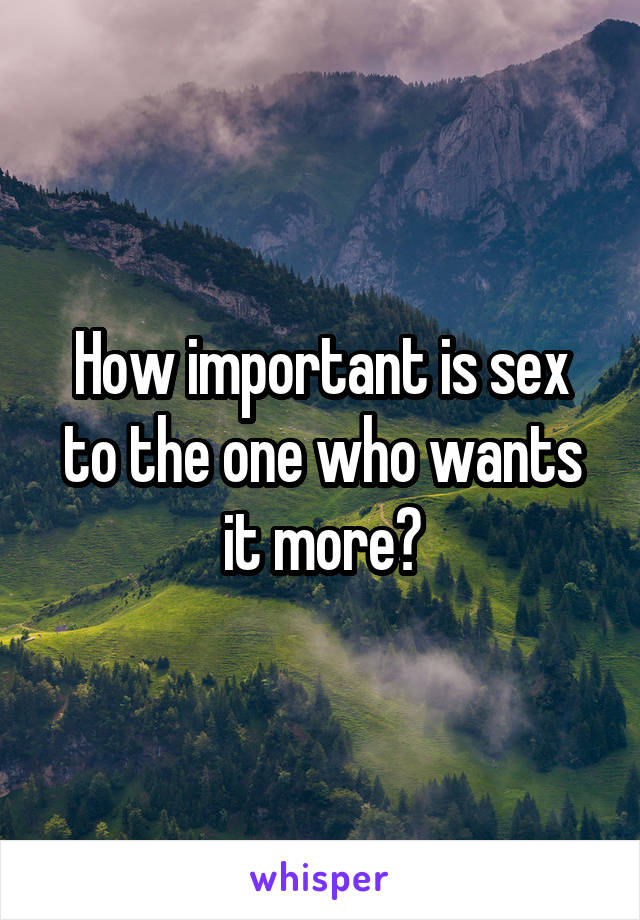 How important is sex to the one who wants it more?