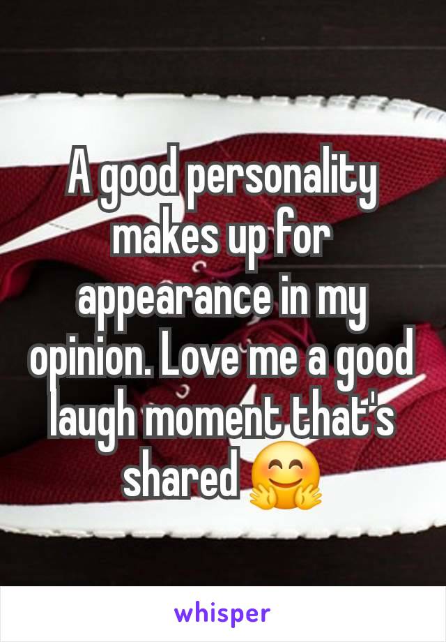 A good personality makes up for appearance in my opinion. Love me a good laugh moment that's shared 🤗