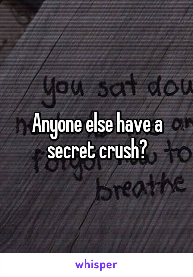 Anyone else have a secret crush?