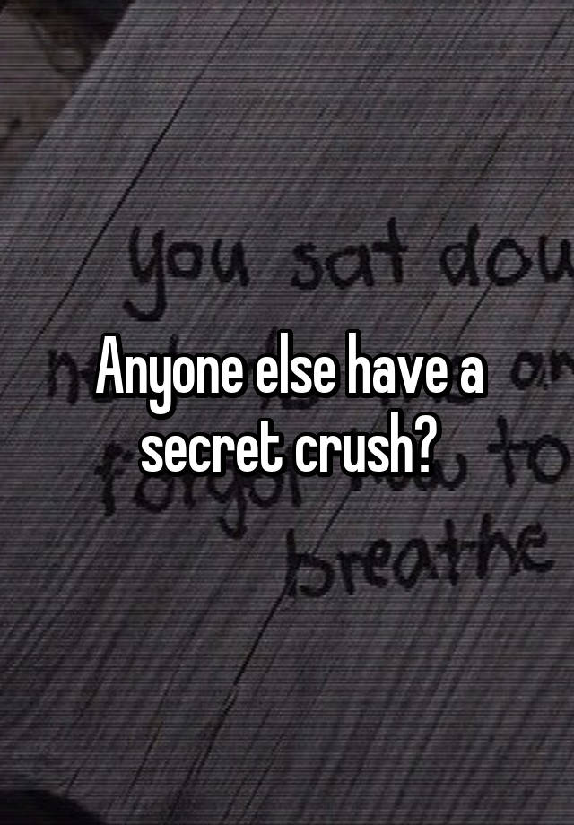 Anyone else have a secret crush?