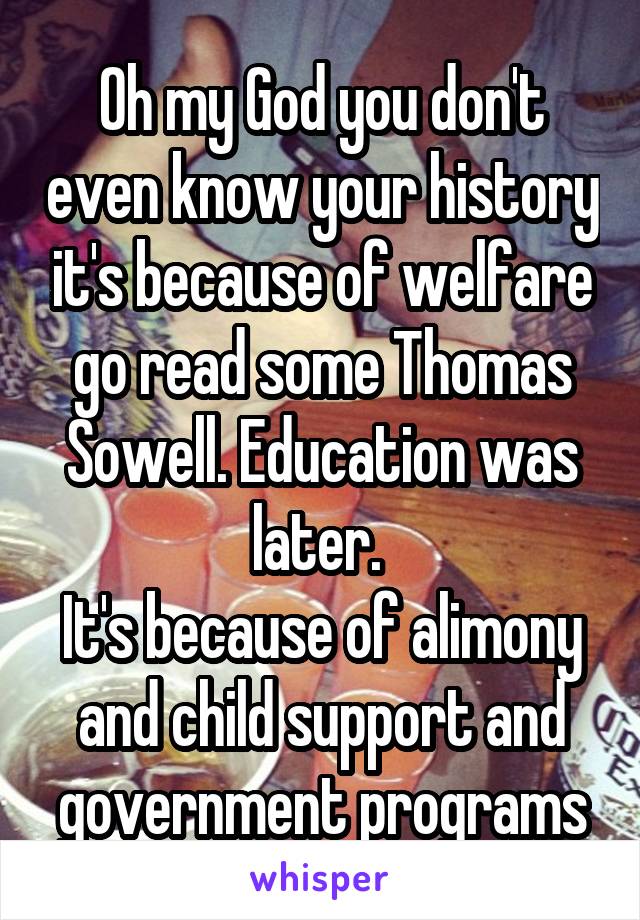 Oh my God you don't even know your history it's because of welfare go read some Thomas Sowell. Education was later. 
It's because of alimony and child support and government programs