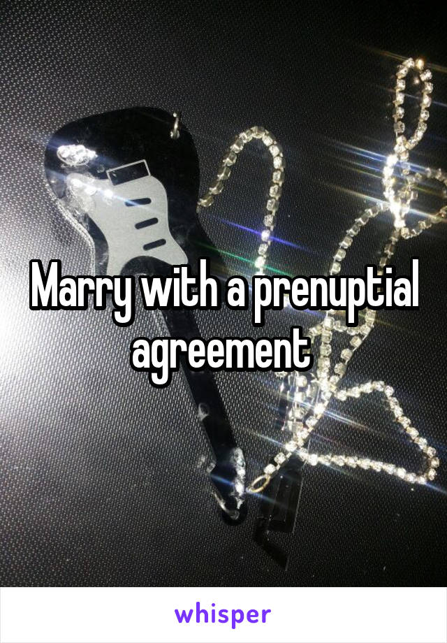 Marry with a prenuptial agreement 