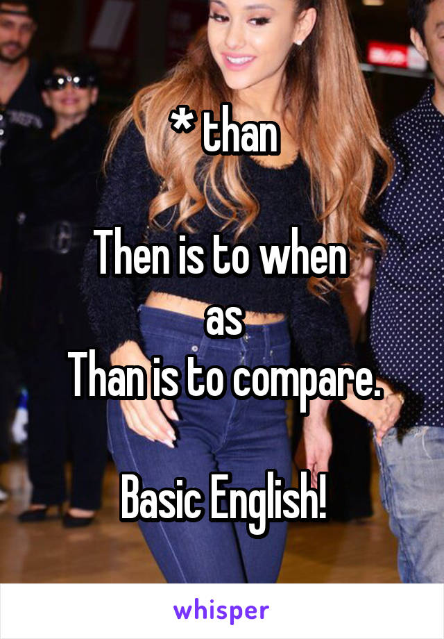 * than

Then is to when 
as
Than is to compare.

Basic English!