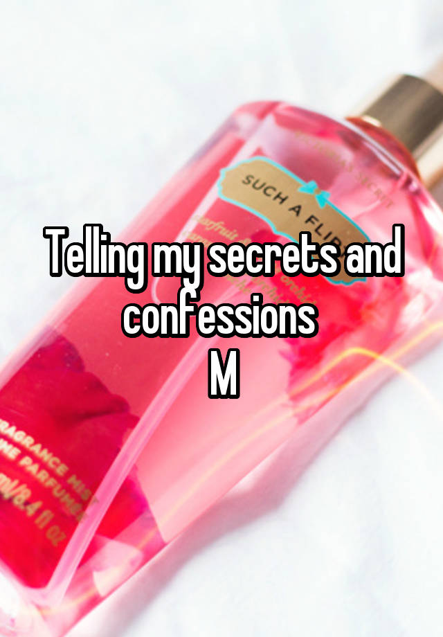 Telling my secrets and confessions 
M