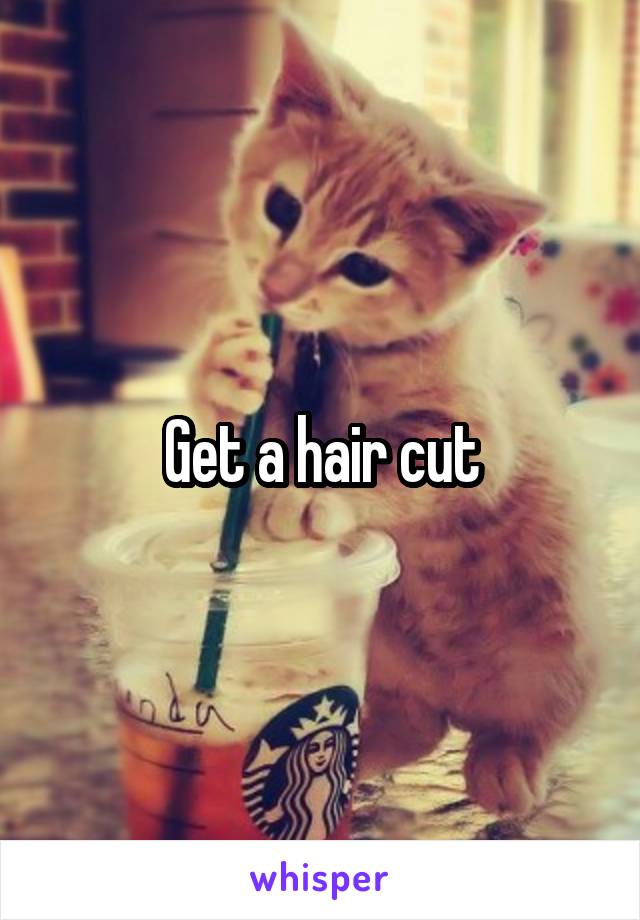 Get a hair cut