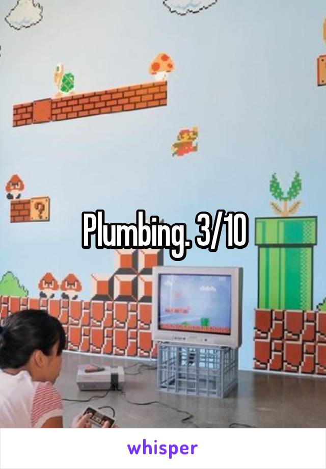 Plumbing. 3/10