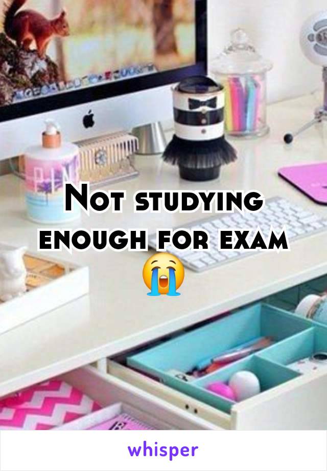 Not studying enough for exam 😭