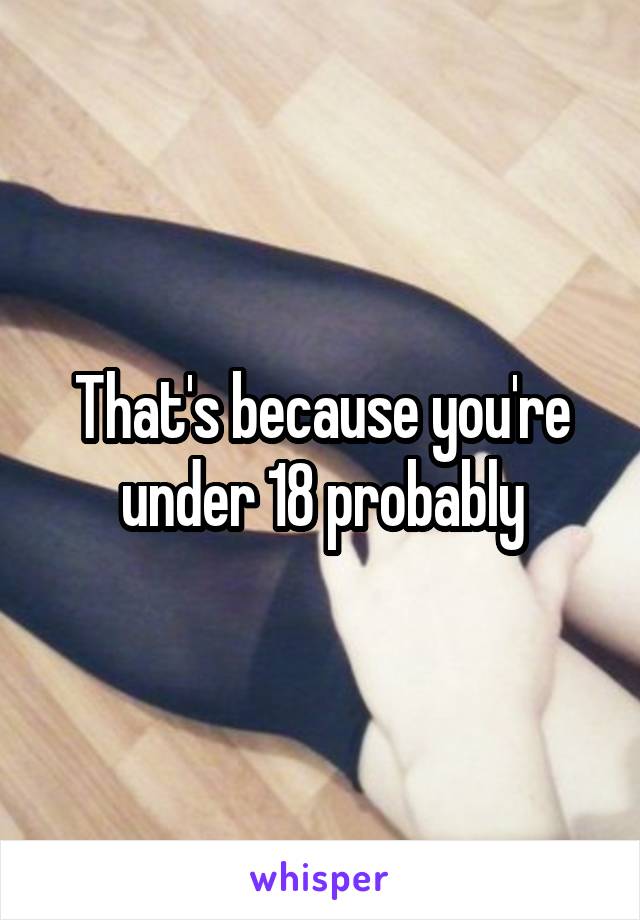 That's because you're under 18 probably