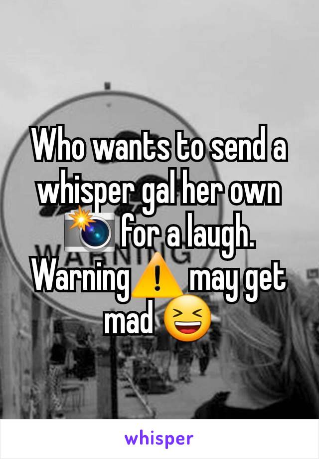 Who wants to send a whisper gal her own 📸 for a laugh.
Warning⚠️ may get mad 😆