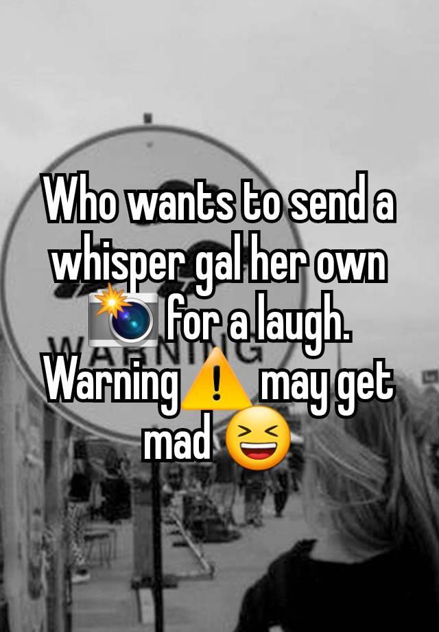 Who wants to send a whisper gal her own 📸 for a laugh.
Warning⚠️ may get mad 😆