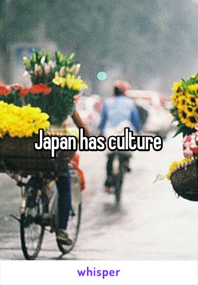 Japan has culture 