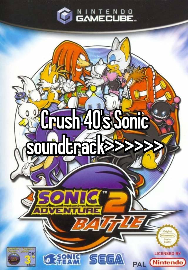 Crush 40's Sonic soundtrack>>>>>>